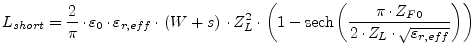 $\displaystyle L_{short} = \dfrac{2}{\pi}\cdot \varepsilon_0 \cdot \varepsilon_{...
...frac{\pi\cdot Z_{F0}}{2\cdot Z_L\cdot \sqrt{\varepsilon_{r,eff}}}\right)\right)$