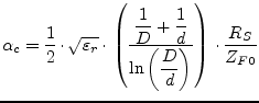 $\displaystyle \alpha_c = \dfrac{1}{2}\cdot \sqrt{\varepsilon_r} \cdot\left(\dfr...
... + \dfrac{1}{d}}{\ln{\left(\dfrac{D}{d}\right)}}\right)\cdot\dfrac{R_S}{Z_{F0}}$