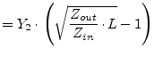 $\displaystyle = Y_2\cdot\left( \sqrt{\dfrac{Z_{out}}{Z_{in}}\cdot L} - 1 \right)$