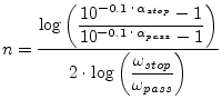 $\displaystyle n = \dfrac{\log{\left(\dfrac{10^{-0.1\cdot \alpha_{stop}} - 1}{10...
...}} - 1}\right)}}{2\cdot\log{\left(\dfrac{\omega_{stop}}{\omega_{pass}}\right)}}$
