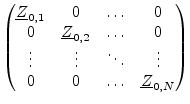 $ \begin{pmatrix}
\underline{Z}_{0,1} & 0 & \ldots & 0\\
0 & \underline{Z}_{0,2...
...dots & \ddots & \vdots\\
0 & 0 & \ldots & \underline{Z}_{0,N}\\
\end{pmatrix}$