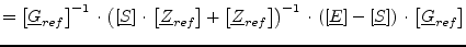 $\displaystyle = \left[ \underline{G}_{ref} \right]^{-1} \cdot \left( \left[\und...
...ht] - \left[\underline{S}\right] \right) \cdot \left[\underline{G}_{ref}\right]$