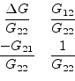 \begin{displaymath}\begin{array}{cc}\dfrac{\Delta G}{G_{22}}&\dfrac{G_{12}}{G_{2...
...ace{4pt}\\ \dfrac{-G_{21}}{G_{22}}&\dfrac{1}{G_{22}}\end{array}\end{displaymath}