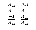\fbox{\makebox[0.15\linewidth ][c]{$\begin{array}{cc}\dfrac{A_{12}}{A_{22}}&\dfr...
...A}{A_{22}}\vspace{4pt}\\ \dfrac{-1}{A_{22}}&\dfrac{A_{21}}{A_{22}}\end{array}$}}