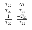 \fbox{$\begin{array}{cc}\dfrac{T_{12}}{T_{22}}&\dfrac{\Delta T}{T_{22}}\vspace{4pt}\\ \dfrac{1}{T_{22}}&\dfrac{-T_{21}}{T_{22}}\end{array}$}