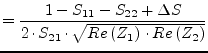 $\displaystyle = \dfrac{1 - S_{11} - S_{22} + \Delta S}{2\cdot S_{21}\cdot \sqrt{Re\left(Z_{1}\right)\cdot Re\left(Z_{2}\right)}}$