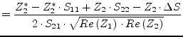 $\displaystyle = \dfrac{Z_{2}^{*} - Z_{2}^{*}\cdot S_{11} + Z_{2}\cdot S_{22} - ...
...ta S}{2\cdot S_{21}\cdot \sqrt{Re\left(Z_{1}\right)\cdot Re\left(Z_{2}\right)}}$