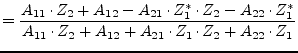 $\displaystyle = \dfrac{A_{11}\cdot Z_{2} + A_{12} - A_{21}\cdot Z_{1}^{*}\cdot ...
...{A_{11}\cdot Z_{2} + A_{12} + A_{21}\cdot Z_{1}\cdot Z_{2} + A_{22}\cdot Z_{1}}$