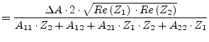 $\displaystyle = \dfrac{\Delta A\cdot 2\cdot \sqrt{Re\left(Z_{1}\right)\cdot Re\...
...{A_{11}\cdot Z_{2} + A_{12} + A_{21}\cdot Z_{1}\cdot Z_{2} + A_{22}\cdot Z_{1}}$