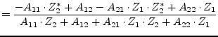 $\displaystyle = \dfrac{-A_{11}\cdot Z_{2}^{*} + A_{12} - A_{21}\cdot Z_{1}\cdot...
...{A_{11}\cdot Z_{2} + A_{12} + A_{21}\cdot Z_{1}\cdot Z_{2} + A_{22}\cdot Z_{1}}$
