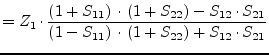 $\displaystyle = Z_{1}\cdot \dfrac{\left(1 + S_{11}\right)\cdot \left(1 + S_{22}...
...21}}{\left(1 - S_{11}\right)\cdot \left(1 + S_{22}\right) + S_{12}\cdot S_{21}}$