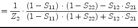 $\displaystyle = \dfrac{1}{Z_{2}}\cdot \dfrac{\left(1 - S_{11}\right)\cdot \left...
...21}}{\left(1 - S_{11}\right)\cdot \left(1 + S_{22}\right) + S_{12}\cdot S_{21}}$