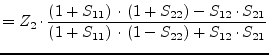 $\displaystyle = Z_{2}\cdot \dfrac{\left(1 + S_{11}\right)\cdot \left(1 + S_{22}...
...21}}{\left(1 + S_{11}\right)\cdot \left(1 - S_{22}\right) + S_{12}\cdot S_{21}}$