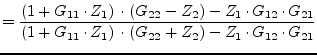 $\displaystyle = \dfrac{\left(1 + G_{11} \cdot Z_{1}\right)\cdot \left(G_{22} - ...
...ot Z_{1}\right)\cdot \left(G_{22} + Z_{2}\right) - Z_1\cdot G_{12}\cdot G_{21}}$