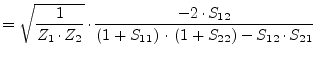$\displaystyle = \sqrt{\dfrac{1}{Z_{1}\cdot Z_{2}}}\cdot \dfrac{-2\cdot S_{12}}{\left(1 + S_{11}\right)\cdot \left(1 + S_{22}\right) - S_{12}\cdot S_{21}}$
