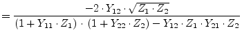 $\displaystyle = \dfrac{-2\cdot Y_{12}\cdot \sqrt{Z_{1}\cdot Z_{2}}}{\left(1 + Y...
... \left(1 + Y_{22}\cdot Z_{2}\right) - Y_{12}\cdot Z_{1}\cdot Y_{21}\cdot Z_{2}}$