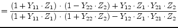 $\displaystyle = \dfrac{\left(1 + Y_{11}\cdot Z_{1}\right)\cdot \left(1 - Y_{22}...
... \left(1 + Y_{22}\cdot Z_{2}\right) - Y_{12}\cdot Z_{1}\cdot Y_{21}\cdot Z_{2}}$