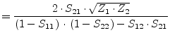 $\displaystyle = \dfrac{2\cdot S_{21}\cdot \sqrt{Z_{1}\cdot Z_{2}}}{\left(1 - S_{11}\right)\cdot \left(1 - S_{22}\right) - S_{12}\cdot S_{21}}$