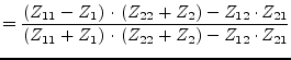 $\displaystyle = \dfrac{\left(Z_{11} - Z_{1}\right)\cdot \left(Z_{22} + Z_{2}\ri...
...ft(Z_{11} + Z_{1}\right)\cdot \left(Z_{22} + Z_{2}\right) - Z_{12}\cdot Z_{21}}$
