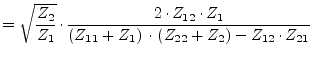 $\displaystyle = \sqrt{\dfrac{Z_2}{Z_1}}\cdot \dfrac{2\cdot Z_{12}\cdot Z_{1}}{\left(Z_{11} + Z_{1}\right)\cdot \left(Z_{22} + Z_{2}\right) - Z_{12}\cdot Z_{21}}$