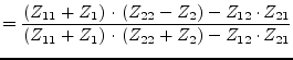 $\displaystyle = \dfrac{\left(Z_{11} + Z_{1}\right)\cdot \left(Z_{22} - Z_{2}\ri...
...ft(Z_{11} + Z_{1}\right)\cdot \left(Z_{22} + Z_{2}\right) - Z_{12}\cdot Z_{21}}$