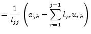$\displaystyle = \frac{1}{l_{jj}}\left(a_{jk} - \sum_{r=1}^{j-1} l_{jr} u_{rk}\right)$