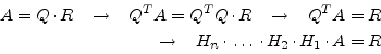 \begin{displaymath}\begin{split}A = Q\cdot R \;\;\; \rightarrow \;\;\; Q^T A = Q...
...\; H_n \cdot \ldots \cdot H_2 \cdot H_1 \cdot A = R \end{split}\end{displaymath}
