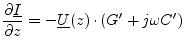 $\displaystyle \dfrac{\partial\underline{I}}{\partial z} = -\underline{U}(z)\cdot (G' + j\omega C')$