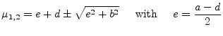 $\displaystyle \mu_{1,2} = e + d \pm \sqrt{e^2 + b^2} \;\;\;\; \textrm{ with } \;\;\;\; e = \dfrac{a - d}{2}$