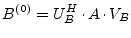 $\displaystyle B^{(0)} = U_B^H \cdot A \cdot V_B$