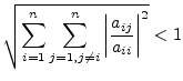 $\displaystyle \sqrt{\sum_{i = 1}^n \sum_{j = 1, j \ne i}^n \left\vert\dfrac{a_{ij}}{a_{ii}}\right\vert^2} < 1$