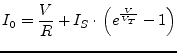 $\displaystyle I_{0} = \dfrac{V}{R} + I_{S}\cdot \left(e^{\frac{V}{V_{T}}} - 1\right)$