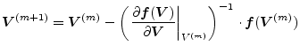 $\displaystyle \boldsymbol{V}^{(m+1)} = \boldsymbol{V}^{(m)} - \left( \left.\fra...
...right\vert _{V^{(m)}} \right)^{-1} \cdot \boldsymbol{f}( \boldsymbol{V}^{(m)} )$