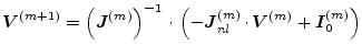 $\displaystyle \boldsymbol{V}^{(m+1)} = \left( \boldsymbol{J}^{(m)} \right)^{-1}...
...mbol{J}_{nl}^{(m)}\cdot \boldsymbol{V}^{(m)} + \boldsymbol{I}_{0}^{(m)} \right)$