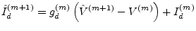$\displaystyle \hat{I}_{d}^{(m+1)} = g_{d}^{(m)} \left(\hat{V}^{(m+1)} - V^{(m)}\right) + I_{d}^{(m)}$
