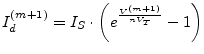 $\displaystyle I_{d}^{(m+1)} = I_{S}\cdot \left(e^{\frac{V^{(m+1)}}{n V_{T}}} - 1\right)$