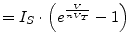 $\displaystyle = I_{S}\cdot \left(e^{\frac{V}{n V_{T}}} - 1\right)$