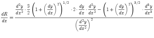 $\displaystyle \dfrac{dR}{dx} = \dfrac{\dfrac{d^{2}y}{dx^{2}} \cdot \dfrac{3}{2}...
...t)^{3/2} \cdot \dfrac{d^{3}y}{dx^{3}}}{\left(\dfrac{d^{2}y}{dx^{2}}\right)^{2}}$