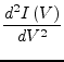 $\displaystyle \dfrac{d^{2} I\left(V\right)}{dV^{2}}$