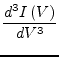 $\displaystyle \dfrac{d^{3} I\left(V\right)}{dV^{3}}$