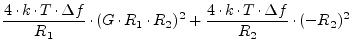 $\displaystyle \frac{4\cdot k\cdot T\cdot \Delta f}{R_1} \cdot (G\cdot R_1\cdot R_2)^2 +
\frac{4\cdot k\cdot T\cdot \Delta f}{R_2} \cdot (-R_2)^2$