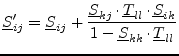 $\displaystyle \underline{S}'_{ij} = \underline{S}_{ij} + \frac{\underline{S}_{k...
...T}_{ll}\cdot \underline{S}_{ik}} {1-\underline{S}_{kk}\cdot \underline{T}_{ll}}$