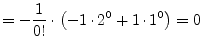 $\displaystyle = -\dfrac{1}{0!}\cdot\left(-1\cdot 2^0 + 1\cdot 1^0\right) = 0$