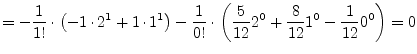 $\displaystyle = -\dfrac{1}{1!}\cdot\left(-1\cdot 2^1 + 1\cdot 1^1\right) -\dfra...
...\cdot\left(\dfrac{5}{12} 2^0 + \dfrac{8}{12} 1^0 - \dfrac{1}{12} 0^0\right) = 0$