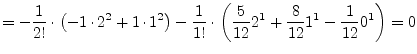 $\displaystyle = -\dfrac{1}{2!}\cdot\left(-1\cdot 2^2 + 1\cdot 1^2\right) -\dfra...
...\cdot\left(\dfrac{5}{12} 2^1 + \dfrac{8}{12} 1^1 - \dfrac{1}{12} 0^1\right) = 0$