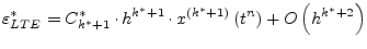 $\displaystyle \varepsilon^{*}_{LTE} = C^{*}_{k^{*}+1}\cdot h^{k^{*}+1}\cdot x^{(k^{*}+1)}\left(t^n\right) + O\left(h^{k^{*}+2}\right)$