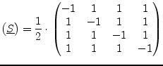 $\displaystyle \begin{pmatrix}\underline{S} \end{pmatrix} = \dfrac{1}{2}\cdot \b...
... & 1 & 1 & 1\\ 1 & -1 & 1 & 1\\ 1 & 1 & -1 & 1\\ 1 & 1 & 1 & -1\\ \end{pmatrix}$