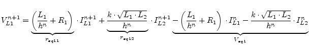 $\displaystyle V_{L1}^{n+1} = \underbrace{\left(\dfrac{L_1}{h^n} + R_1 \right)}_...
...cdot I_{L1}^n - \dfrac{k\cdot\sqrt{L_1\cdot L_2}}{h^n}\cdot I_{L2}^n}_{V_{eq1}}$