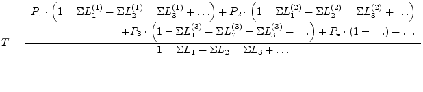 $\displaystyle T = \dfrac{ \begin{array}{r} P_{1}\cdot\left(1 - \Sigma L_{1}^{(1...
...+ \ldots \end{array} }{1 - \Sigma L_{1} + \Sigma L_{2} - \Sigma L_{3} + \ldots}$
