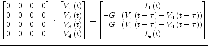 $\displaystyle \begin{bmatrix}0 & 0 & 0 & 0\\ 0 & 0 & 0 & 0\\ 0 & 0 & 0 & 0\\ 0 ...
...-\tau\right) - V_4\left(t -\tau\right)\right)\\ I_4\left(t\right) \end{bmatrix}$